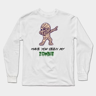 Have you seen My ZOMBIE, funny T/Shirt for boyfriend Or dad, Gift ideas Long Sleeve T-Shirt